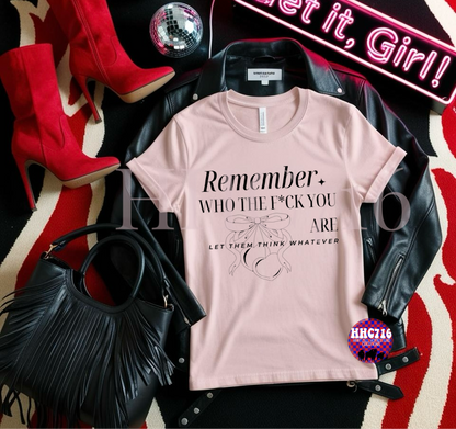 Remember Who The F*ck You Are